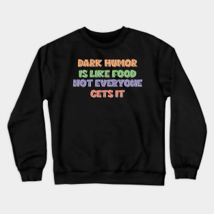 Dark humor is like food not everyone gets it. Crewneck Sweatshirt